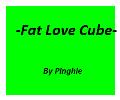 -Fat Love Cube-