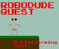 Robodude Quest (A Platforming Test)